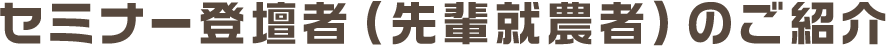 セミナー登壇者（先輩就農者）のご紹介