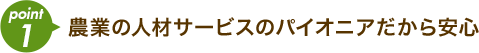 農業の人材サービスのパイオニアだから安心